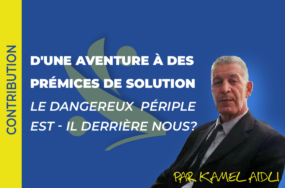 D’une aventure à des prémices de solution. Le dangereux périple est – il derrière nous?