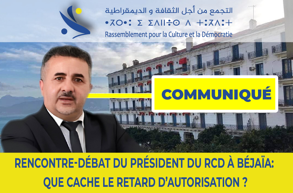 Rencontre-débat du Président du RCD à BÉJAÏA: que cache le retard d’autorisation ?